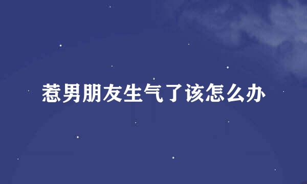 惹男朋友生气了该怎么办