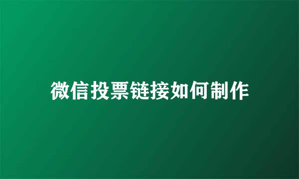 微信投票链接如何制作