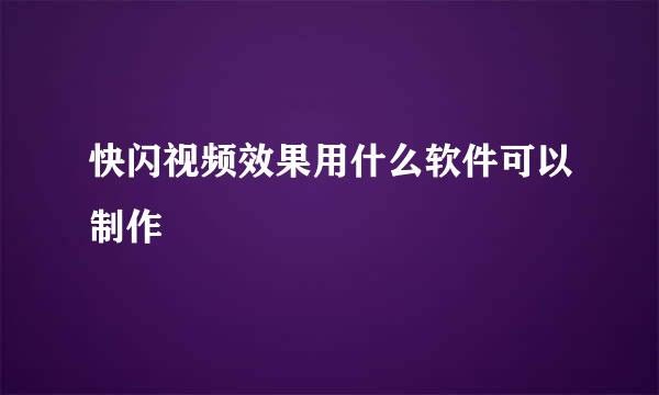 快闪视频效果用什么软件可以制作