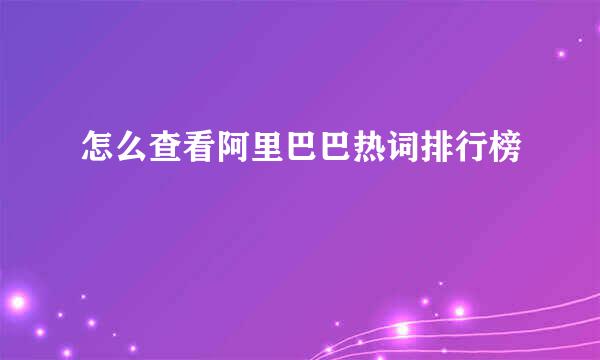 怎么查看阿里巴巴热词排行榜