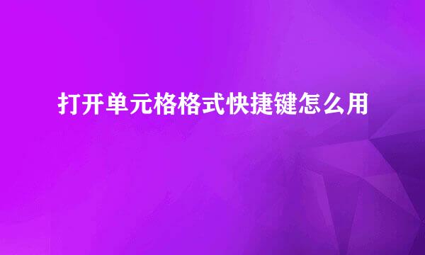 打开单元格格式快捷键怎么用