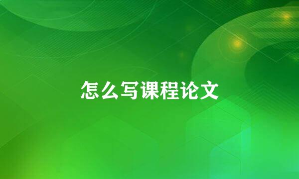 怎么写课程论文