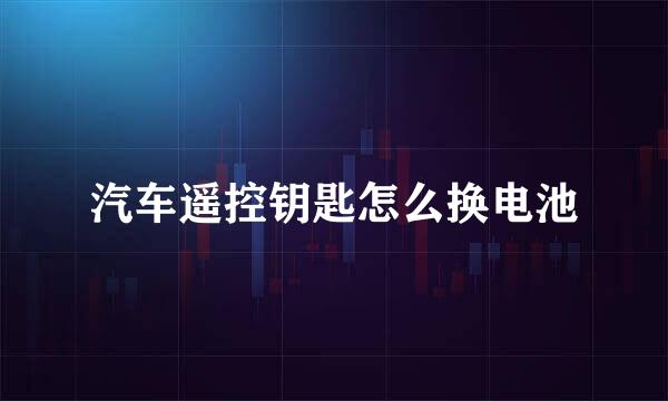 汽车遥控钥匙怎么换电池