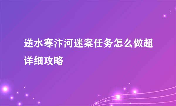 逆水寒汴河迷案任务怎么做超详细攻略