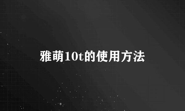 雅萌10t的使用方法