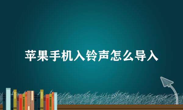 苹果手机入铃声怎么导入