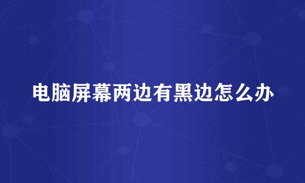 电脑屏幕两边有黑边怎么办