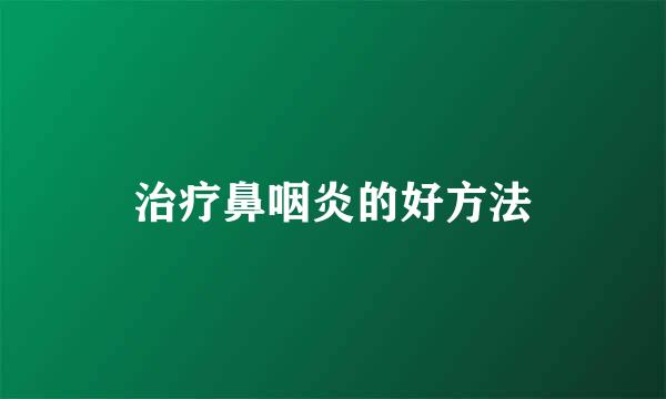 治疗鼻咽炎的好方法