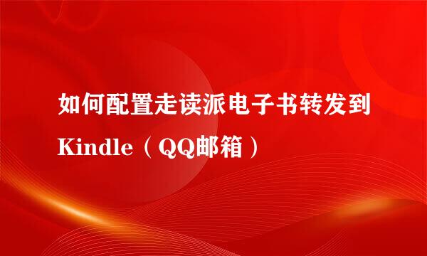 如何配置走读派电子书转发到Kindle（QQ邮箱）