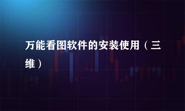 万能看图软件的安装使用（三维）