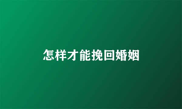 怎样才能挽回婚姻