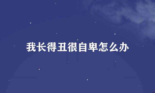 我长得丑很自卑怎么办
