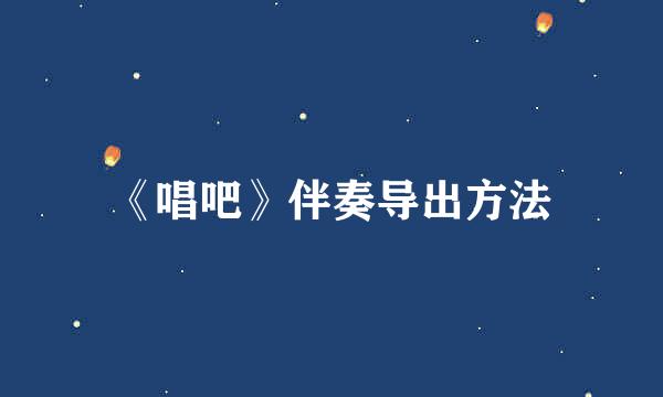 《唱吧》伴奏导出方法