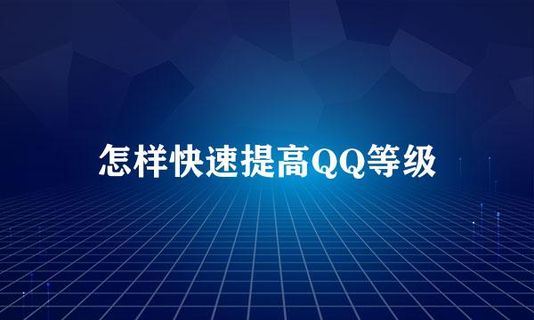 怎样快速提高QQ等级
