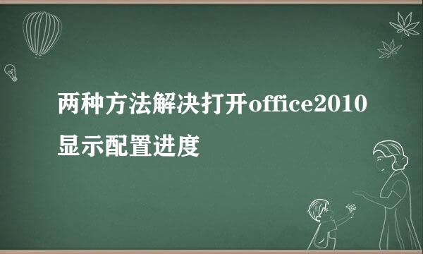 两种方法解决打开office2010显示配置进度