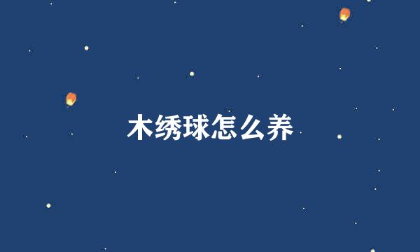 木绣球怎么养