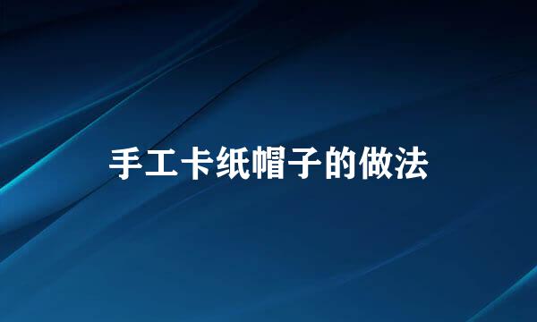 手工卡纸帽子的做法