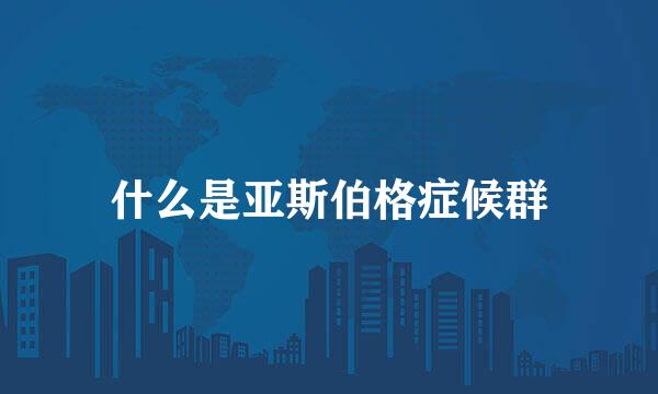 什么是亚斯伯格症候群