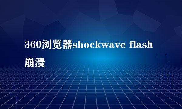 360浏览器shockwave flash崩溃