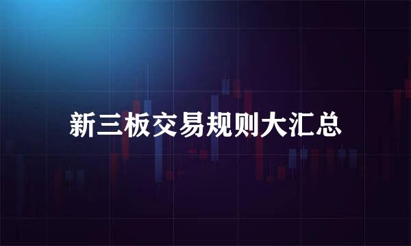 新三板交易规则大汇总
