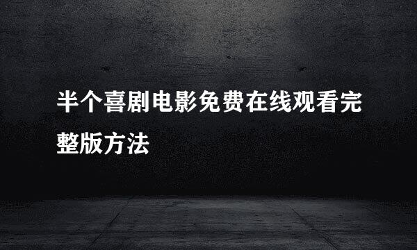 半个喜剧电影免费在线观看完整版方法