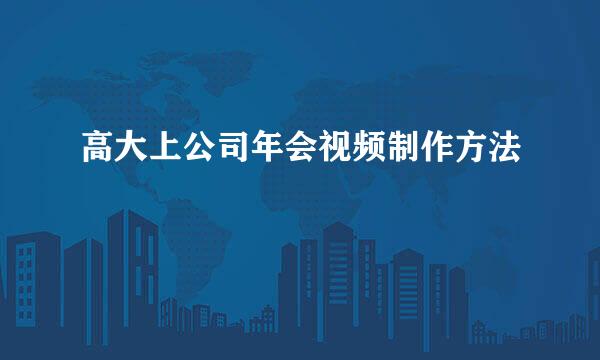 高大上公司年会视频制作方法