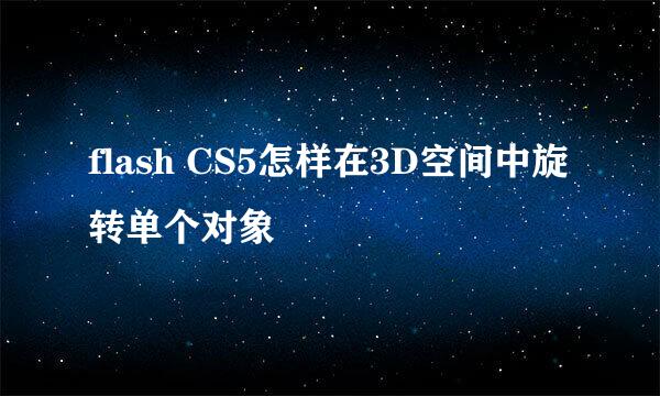 flash CS5怎样在3D空间中旋转单个对象