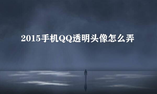 2015手机QQ透明头像怎么弄