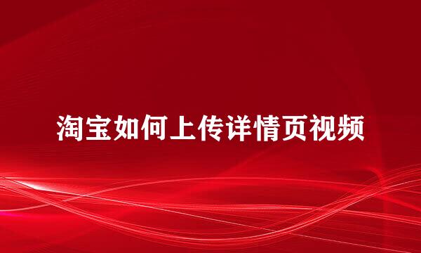 淘宝如何上传详情页视频