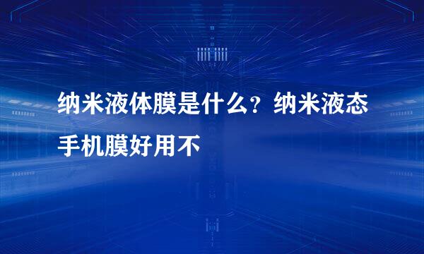 纳米液体膜是什么？纳米液态手机膜好用不