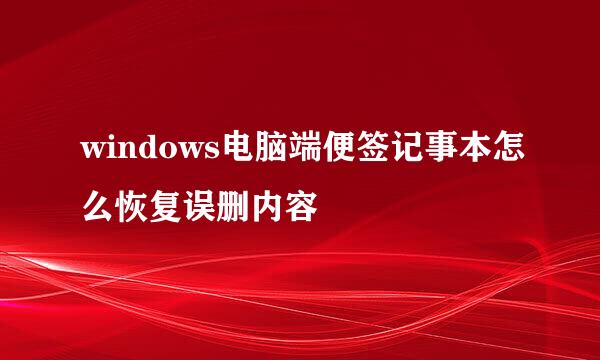 windows电脑端便签记事本怎么恢复误删内容