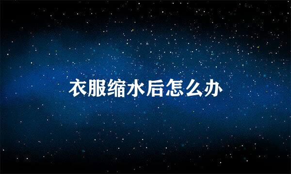 衣服缩水后怎么办
