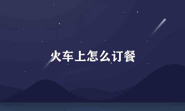 火车上怎么订餐