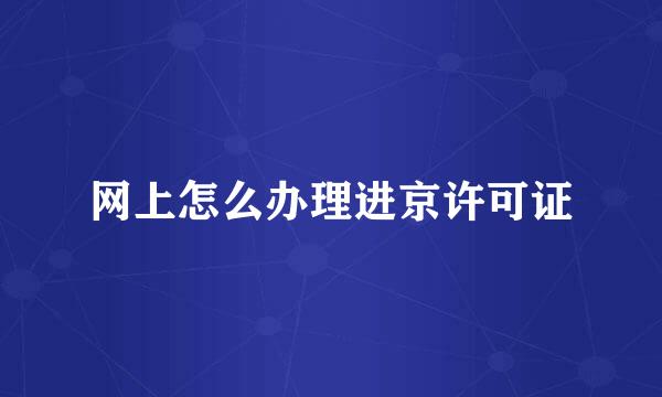 网上怎么办理进京许可证