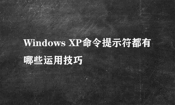 Windows XP命令提示符都有哪些运用技巧