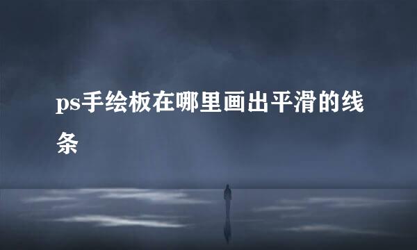 ps手绘板在哪里画出平滑的线条