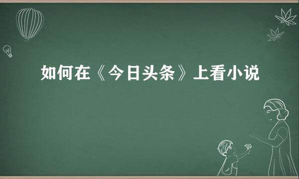 如何在《今日头条》上看小说