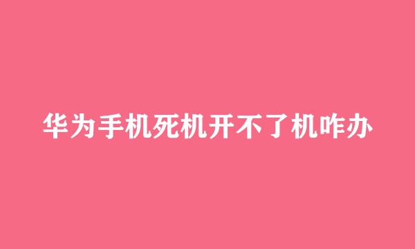 华为手机死机开不了机咋办