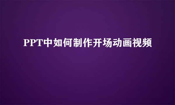 PPT中如何制作开场动画视频