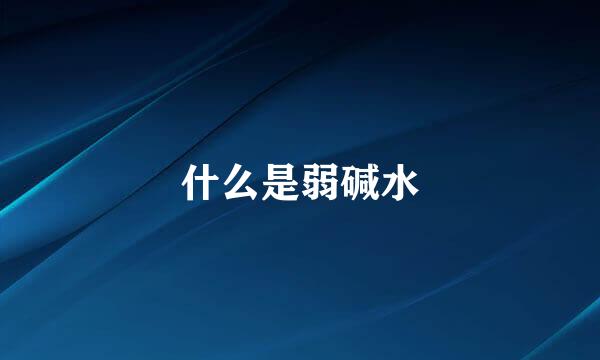 什么是弱碱水