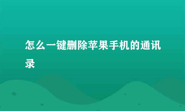 怎么一键删除苹果手机的通讯录