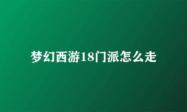 梦幻西游18门派怎么走