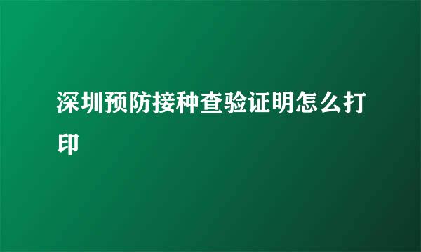深圳预防接种查验证明怎么打印