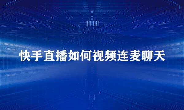 快手直播如何视频连麦聊天