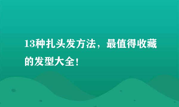 13种扎头发方法，最值得收藏的发型大全！