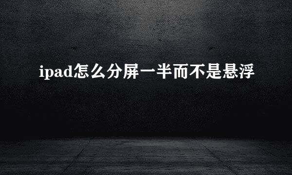 ipad怎么分屏一半而不是悬浮