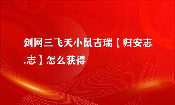 剑网三飞天小鼠吉瑞【归安志.志】怎么获得