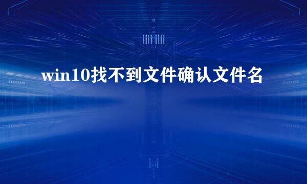 win10找不到文件确认文件名