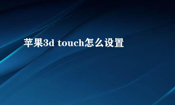 苹果3d touch怎么设置