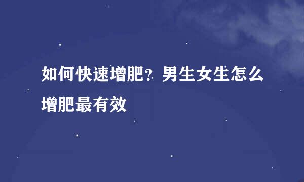 如何快速增肥？男生女生怎么增肥最有效